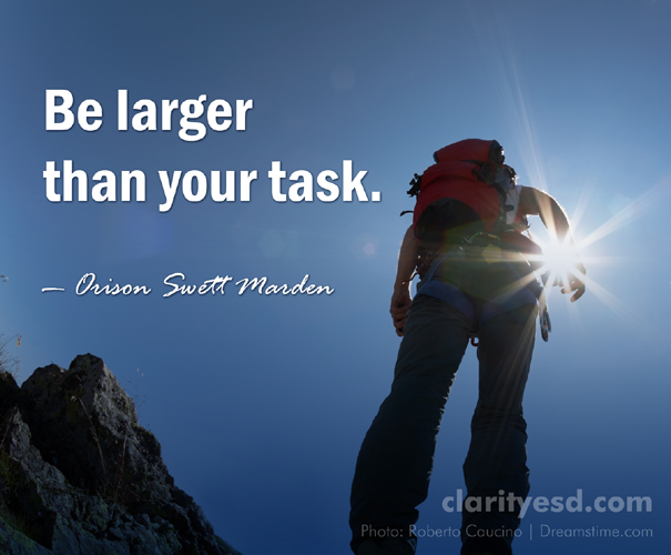 Be larger than your task.