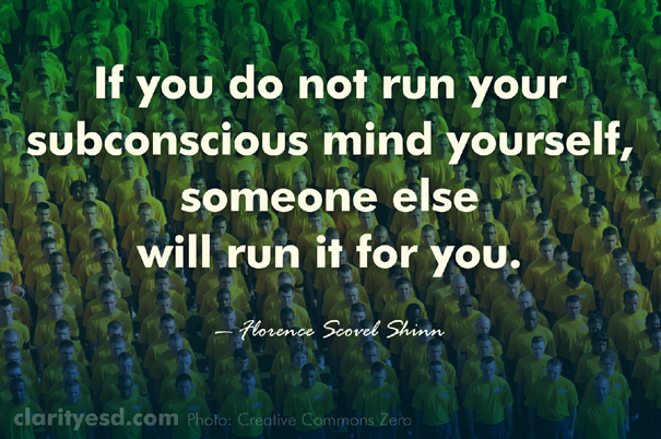 If you do not run your subconscious mind yourself, someone else will run it for you.