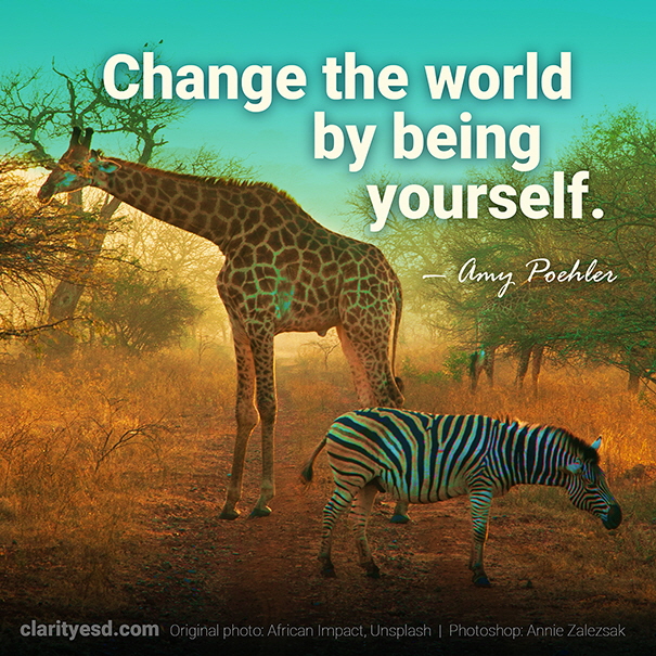 Change the world by being yourself.