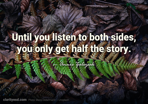 Until you listen to both sides, you only get half the story.