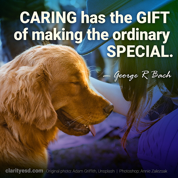 Caring has the gift of making the ordinary special.