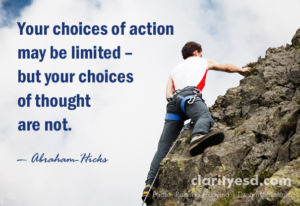 Your choices of action may be limited - but your choices of thought are not.