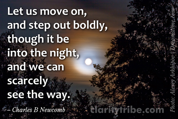 Let us move on, and step out boldly, though it be into the night, and we can scarcely see the way.
