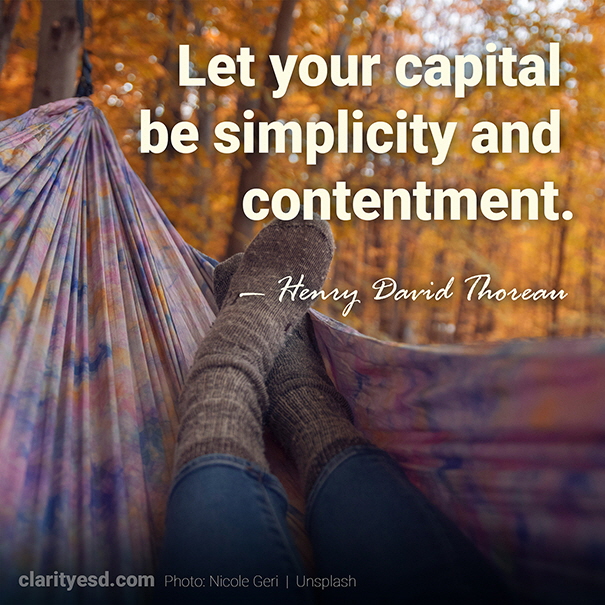 Let your capital be simplicity and contentment.