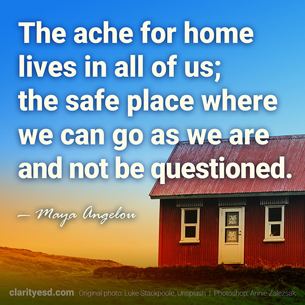 The ache for home lives in all of us. The safe place where we can go as we are and not be questioned.