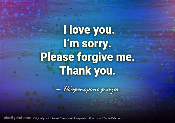 I love you. I’m sorry. Please forgive me. Thank you.