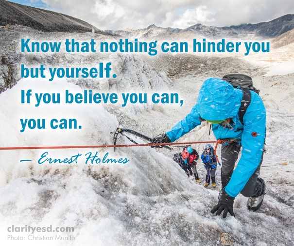 Know that nothing can hinder you but yourself. If you believe you can, you can.