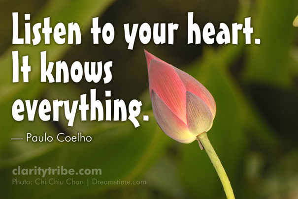 Listen to your heart. It knows everything.