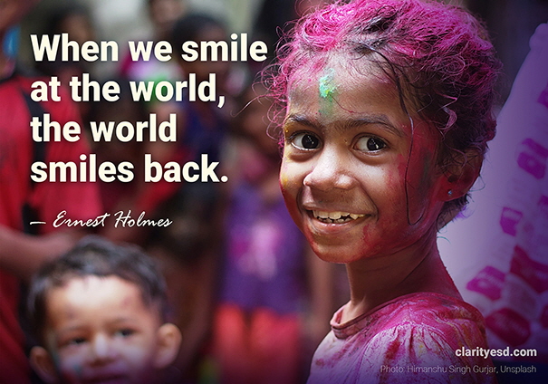When we smile at the world, the world smiles back.