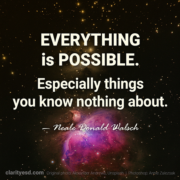 Everything is possible. Especially things you know nothing about.